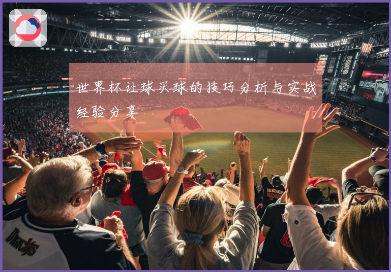 世界杯让球买球的技巧分析与实战经验分享