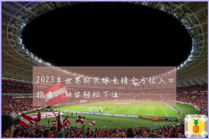 2023年世界杯买球竞猜全方位入口指南，助你轻松下注
